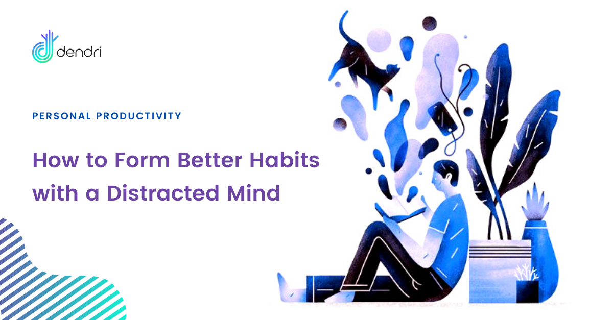 How to Form Better Habits with a Distracted Mind
