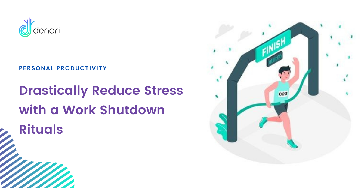 Drastically Reduce Stress with a Work Shutdown Ritual